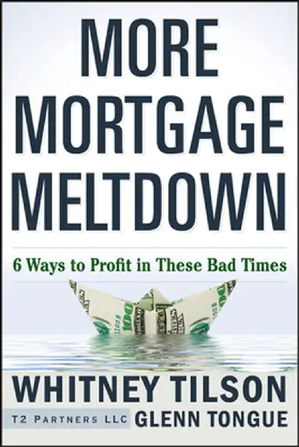 More Mortgage Meltdown: How to Repair a Failed System by Whitney Tilson