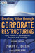 Creating Value Through Corporate Restructuring: Case Studies in Bankruptcies, Buyouts, and Breakups by Stuart C. Gilson