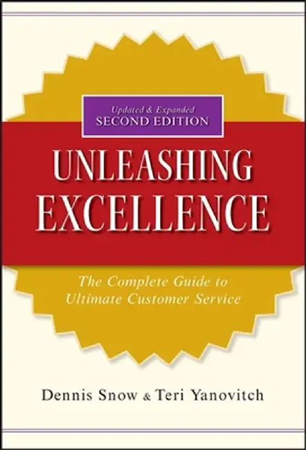Unleashing Excellence: The Complete Guide to Ultimate Customer Service by Dennis Snow