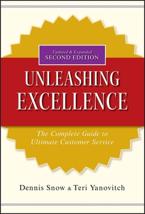 Unleashing Excellence: The Complete Guide to Ultimate Customer Service by Dennis Snow