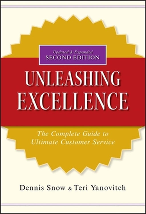 Unleashing Excellence: The Complete Guide to Ultimate Customer Service by Dennis Snow