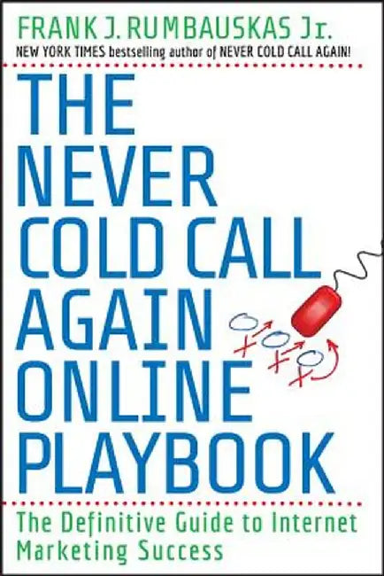 The Never Cold Call Again Online Playbook: The Definitive Guide to Internet Marketing Success by Frank J. Rumbauskas
