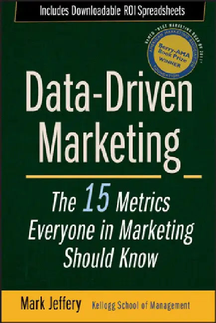 Data-Driven Marketing: The 15 Metrics Everyone in Marketing Should Know by Mark Jeffery