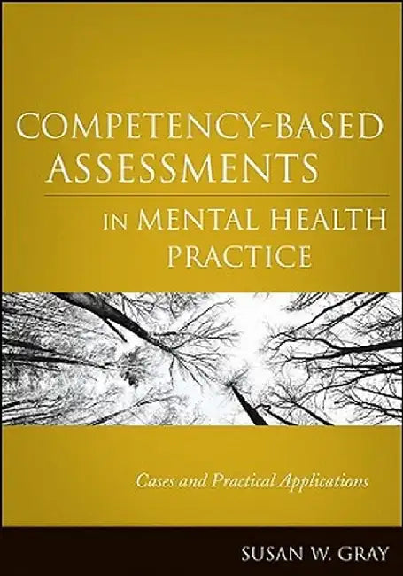 Competency-Based Assessments in Mental Health Practice: Cases and Practical Applications by Susan W. Gray