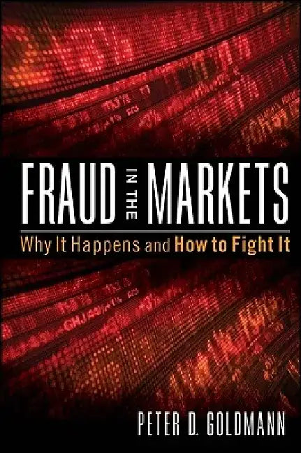 Fraud in the Markets: Why It Happens and How to Fight It by Peter Goldmann