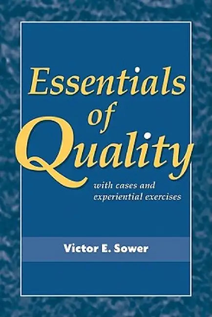 Essentials of Quality with Cases and Experiential Exercises by Victor E. Sower