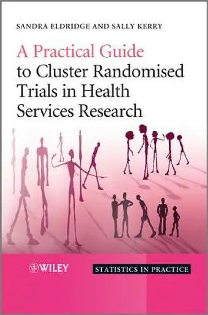 A Practical Guide to Cluster Randomised Trials in Health Services Research by Sandra Eldridge
