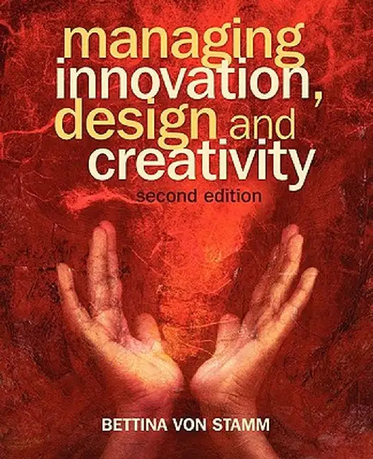 Managing Innovation, Design and Creativity by Bettina Von Stamm