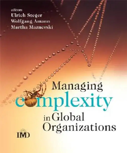 Managing Complexity in Global Organizations by Ulrich Steger