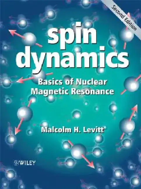 Spin Dynamics: Basics of Nuclear Magnetic Resonance by Malcolm H. Levitt