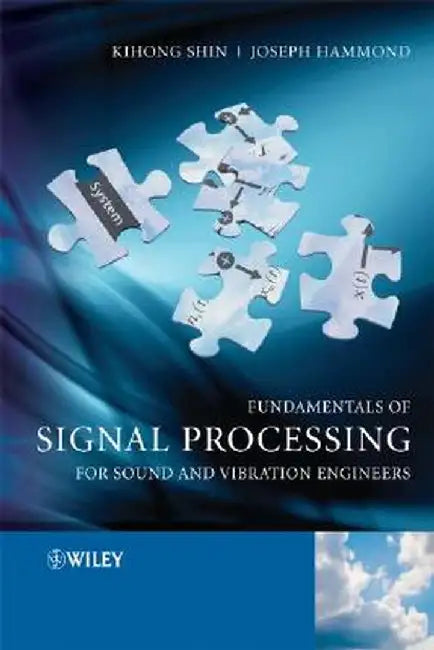 Fundamentals of Signal Processing for Sound and Vibration Engineers by Kihong Shin