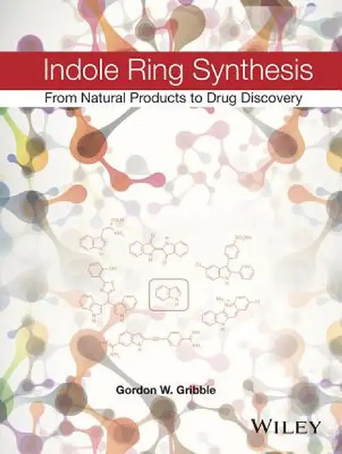 Indole Ring Synthesis: From Natural Products to Drug Discovery by Gordon W. Gribble