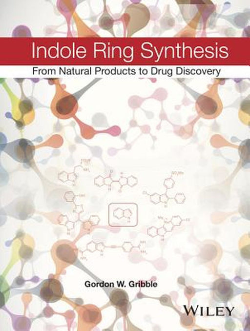 Indole Ring Synthesis: From Natural Products to Drug Discovery by Gordon W. Gribble