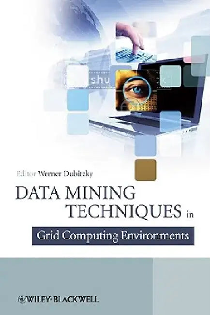 Data Mining Techniques in Grid Computing Environments by Werner Dubitzky