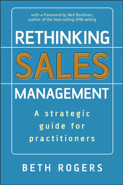 Rethinking Sales Management: A Strategic Guide for Practitioners by Beth Rogers