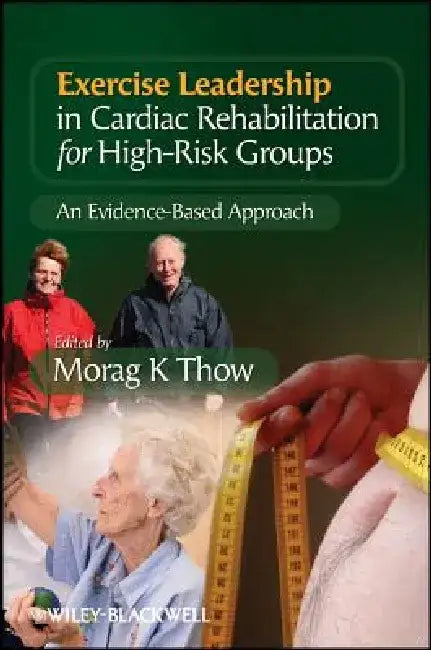 Exercise Leadership in Cardiac Rehabilitation for High-Risk Groups: An Evidence-Based Approach by Morag Thow