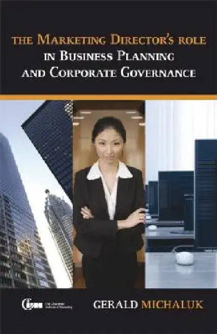 The Marketing Director's Role in Business Planning and Corporate Governance by Gerald Michaluk