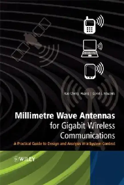 Millimetre Wave Antennas for Gigabit Wireless Communications: A Practical Guide to Design and Analysis in a System Context by Kao-Cheng Huang