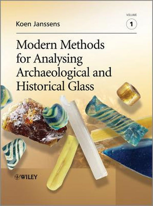 Modern Methods for Analysing Archaeological and Historical Glass by Koen H. a. Janssens