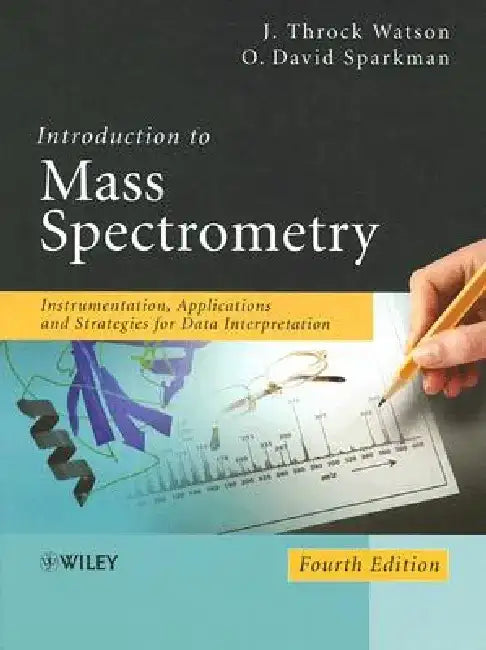 Introduction to Mass Spectrometry: Instrumentation, Applications and Strategies for Data Interpretation by J. Throck Watson