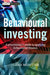 Behavioural Investing: A Practitioner's Guide to Applying Behavioural Finance by James Montier
