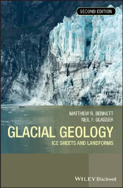 Glacial Geology: Ice Sheets and Landforms by Matthew M. Bennett