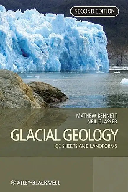 Glacial Geology: Ice Sheets and Landforms by Matthew M. Bennett