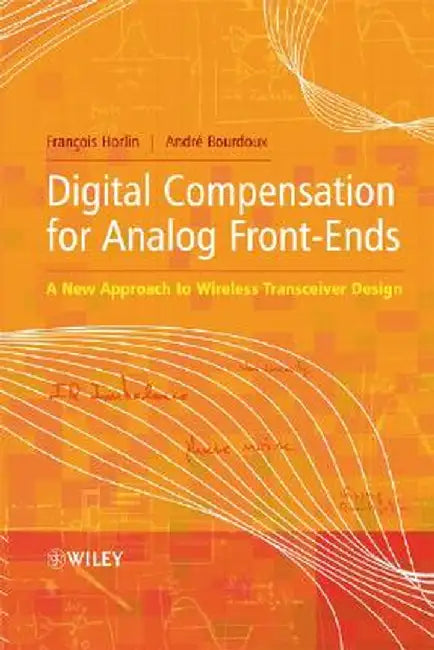 Digital Compensation for Analog Front-Ends: A New Approach to Wireless Transceiver Design by Francois Horlin