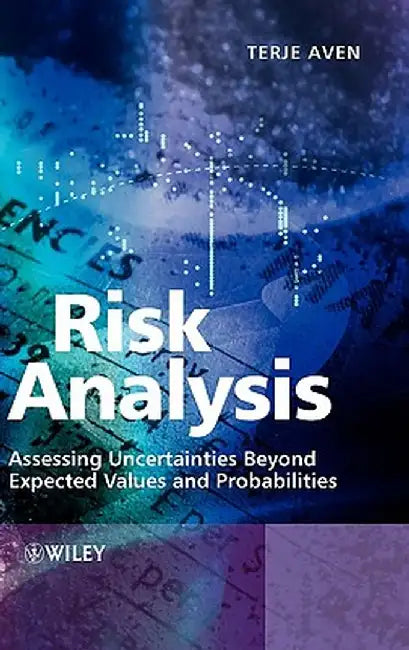 Risk Analysis: Assessing Uncertainties Beyond Expected Values and Probabilities by Terje Aven