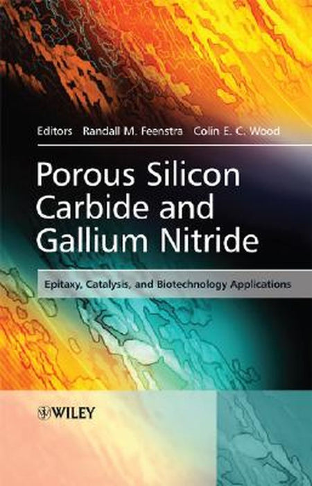 Porous Silicon Carbide And Gallium Nitride: Epitaxy, Catalysis, and Biotechnology Applications by Randall M. Feenstra, Dr Colin E. C. Wood