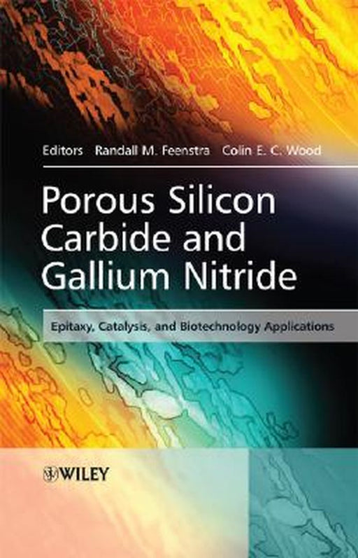 Porous Silicon Carbide And Gallium Nitride: Epitaxy, Catalysis, and Biotechnology Applications by Randall M. Feenstra, Dr Colin E. C. Wood