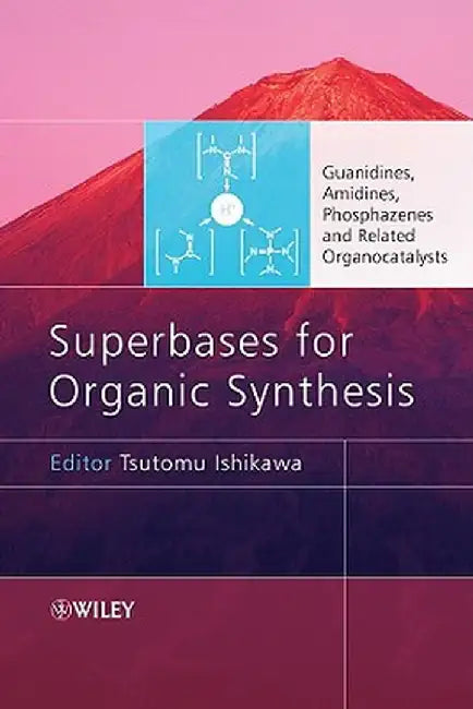 Superbases for Organic Synthesis: Guanidines, Amidines, Phosphazenes and Related Organocatalysts by Tsutomu Ishikawa