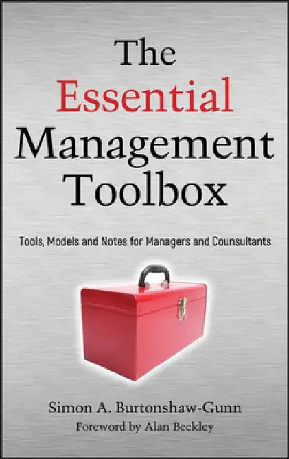 The Essential Management Toolbox: Tools, Models and Notes for Managers and Consultants by Simon Burtonshaw-Gunn