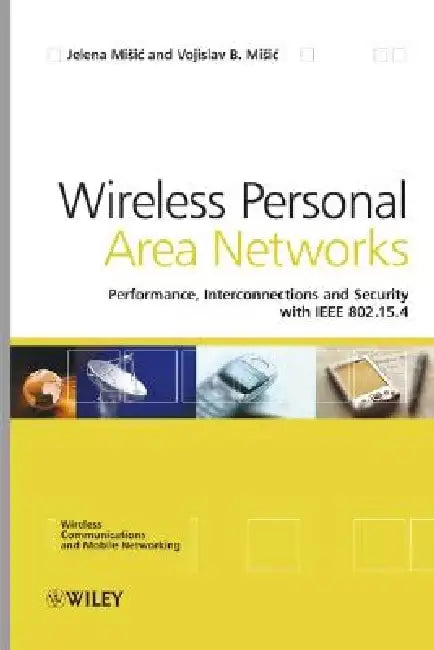 Wireless Personal Area Networks: Performance, Interconnection, and Security with IEEE 802.15.4 by Jelena Misic