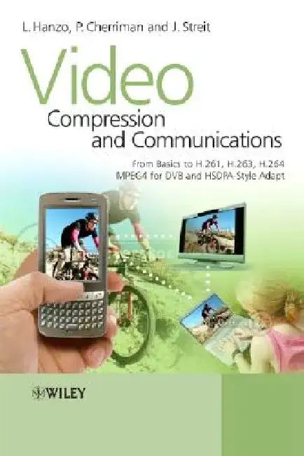 Video Compression and Communications: From Basics to H.261, H.263, H.264, MPEG4 for DVB and HSDPA-Style Adaptive Turbo-Transceivers by Lajos Hanzo