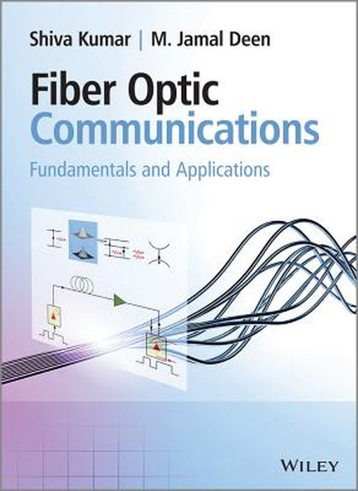 Fiber Optic Communications: Fundamentals and Applications by Shiva Kumar