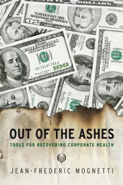 Out Of The Ashes: Tools for Recovering Corporate Health by Jean Frederic Mognetti