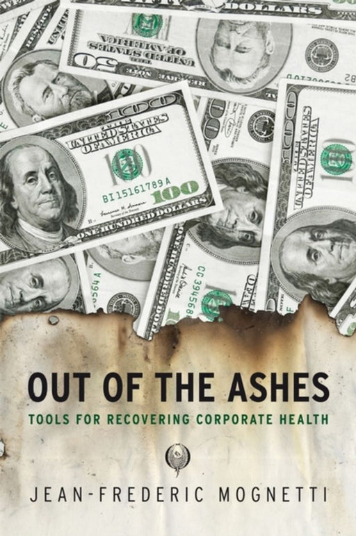 Out Of The Ashes: Tools for Recovering Corporate Health by Jean Frederic Mognetti