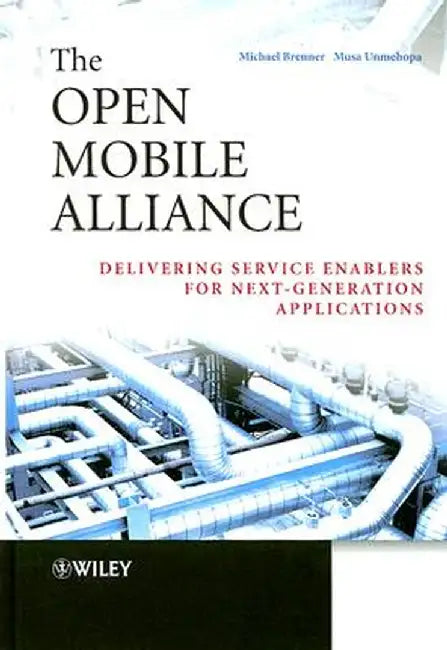 The Open Mobile Alliance: Delivering Service Enablers for Next-Generation Applications by Michael Brenner