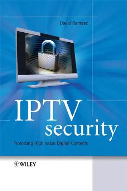 IPTV Security: Protecting High-Value Digital Contents by David H. Ramirez