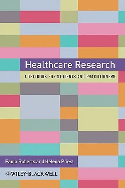 Healthcare Research: A Textbook for Students and Practitioners by Paula Roberts