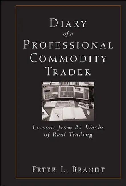 Diary of a Professional Commodity Trader: Lessons from 21 Weeks of Real Trading by Peter L. Brandt