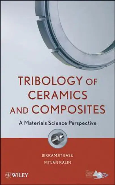 Tribology of Ceramics and Composites: Materials Science Perspective by Bikramjit Basu
