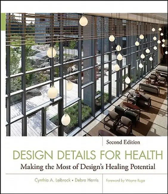 Design Details for Health: Making the Most of Design's Healing Potential by Cynthia A. Leibrock