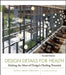 Design Details for Health: Making the Most of Design's Healing Potential by Cynthia A. Leibrock