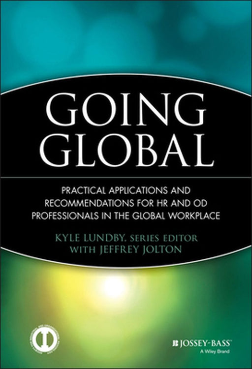 Going Global: Practical Applications and Recommendations for HR and OD Professionals in the Global Workplace by Kyle Lundby, Jeffrey Jolton