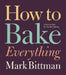 How to Bake Everything: Simple Recipes for the Best Baking: A Baking Recipe Cookbook by Mark Bittman