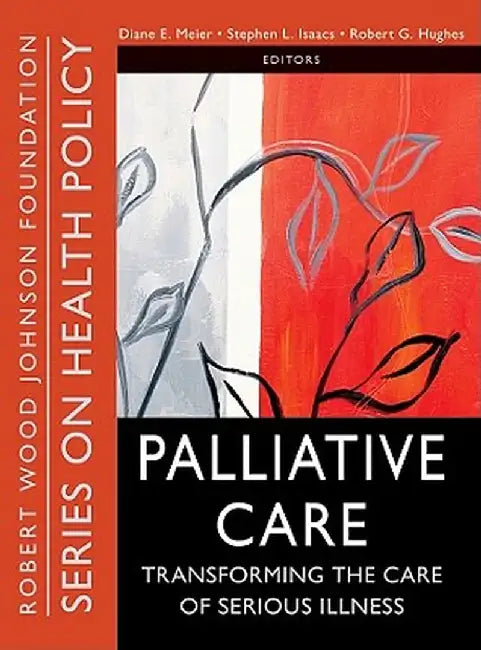 Palliative Care: Transforming the Care of Serious Illness by Diane E. Meier
