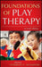 Foundations of Play Therapy by Charles E. Schaefer