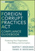 Foreign Corrupt Practices Act Compliance Guidebook: Protecting Your Organization from Bribery and Corruption by Martin T. Biegelman